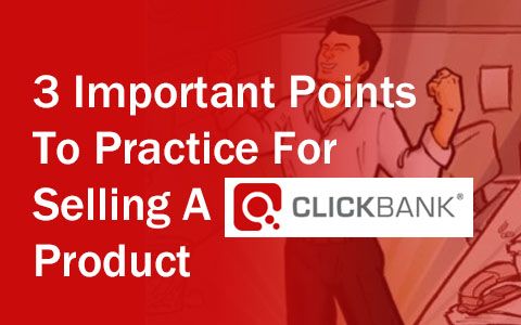 3 Important Points To Practice For Selling A ClickBank Product