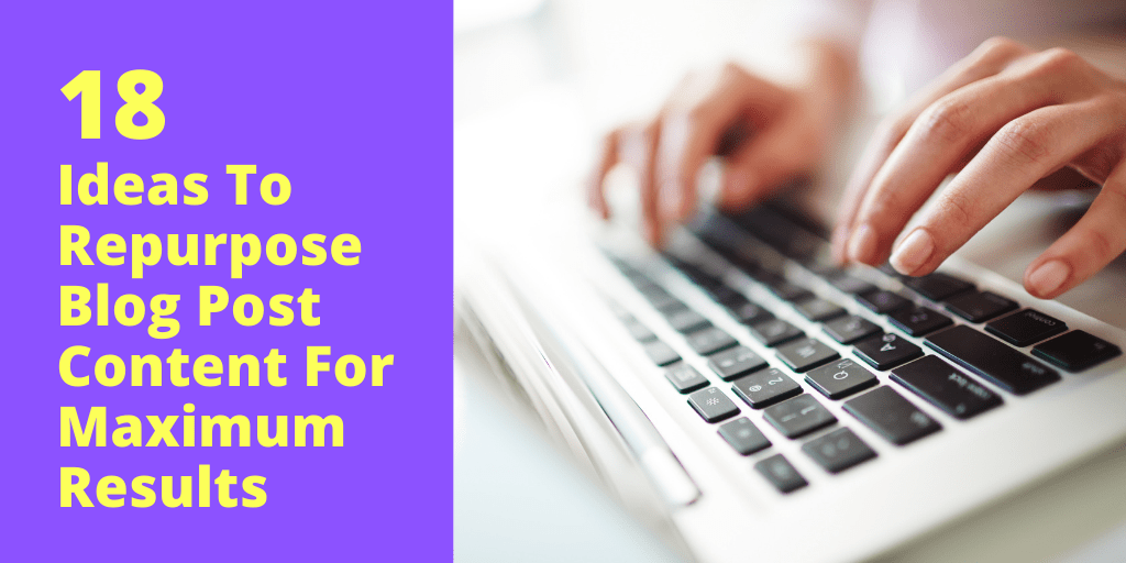 18 Ideas To Repurpose Blog Post Content For Maximum Results
